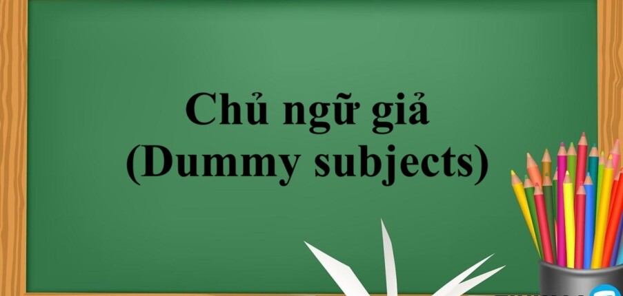 Chủ ngữ giả (Dummy subjects) là gì?  | Khái niệm, cách sử dụng và bài tập vận dụng (2025)