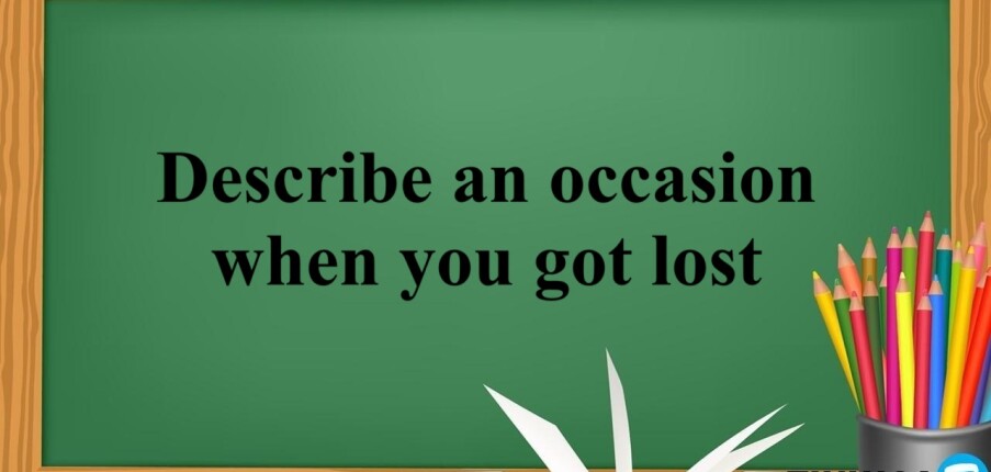 Describe an occasion when you got lost | Bài mẫu IELTS Speaking Part 2, 3 (2025)