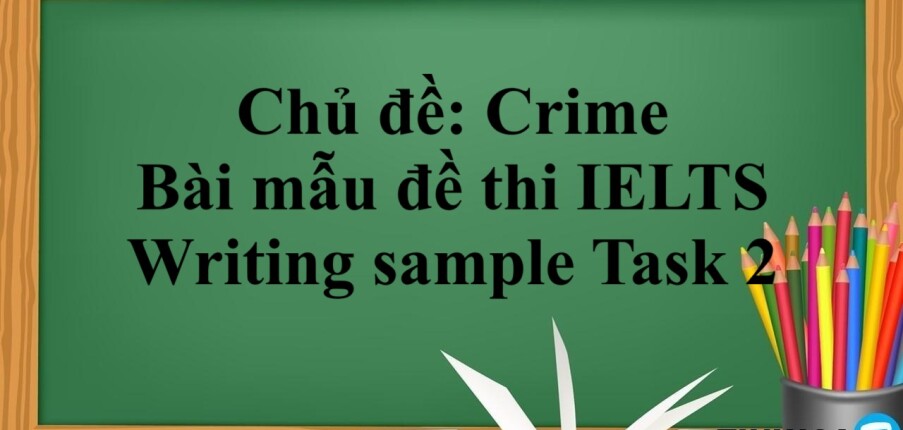 Chủ đề Crime: | Bài mẫu đề thi IELTS Writing sample Task 2 (2025)