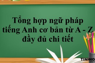 Tổng hợp ngữ pháp tiếng Anh cơ bản từ A - Z đầy đủ chi tiết (2025)