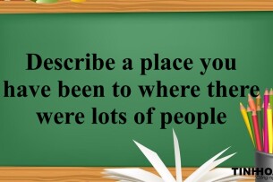 Describe a place you have been to where there were lots of people  | Bài mẫu + Từ vựng IELTS Speaking Part 2 + 3 (2025)
