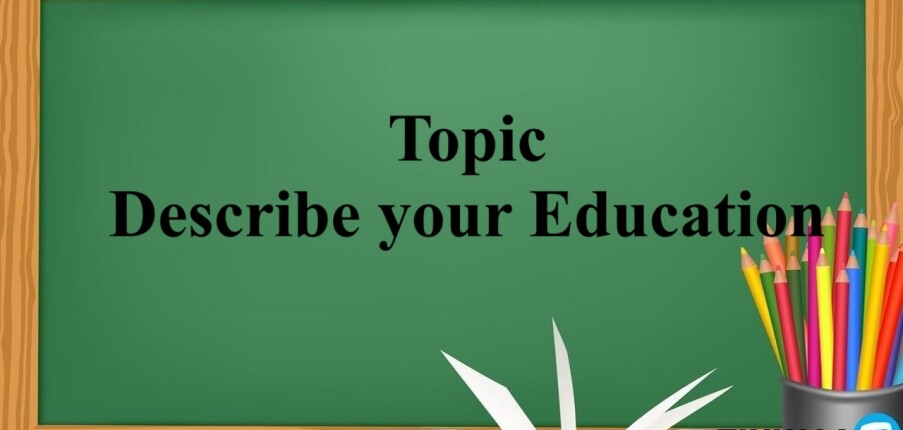 Topic: Describe your Education | Bài mẫu IELTS Speaking Part 1, 2, 3 (2025)