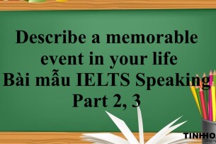 Describe a memorable event in your life | Bài mẫu IELTS Speaking Part 2, 3 (2025)