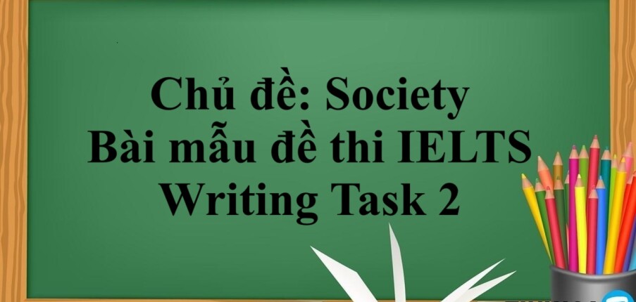 Chủ đề: Society | Bài mẫu đề thi IELTS Writing Task 2 (2025)