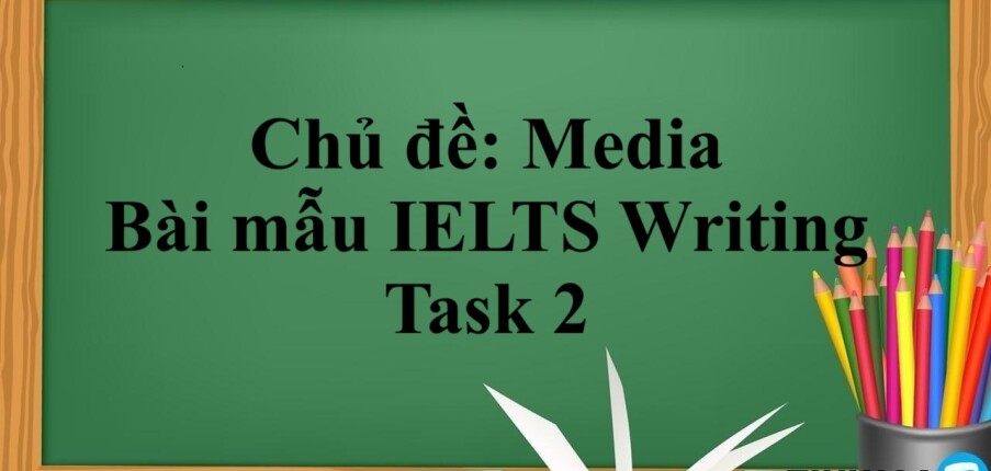 Chủ đề: Media | Bài mẫu IELTS Writing Task 2 (2025)