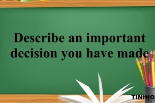 Describe an important decision you have made | Bài mẫu Speaking Part 2,3 (2025)