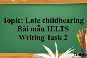 Topic:  Late childbearing | Bài mẫu IELTS Writing Task 2 (2025)