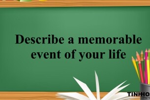 Describe a memorable event of your life | Bài mẫu IELTS Speaking Part 2, 3 (2025)
