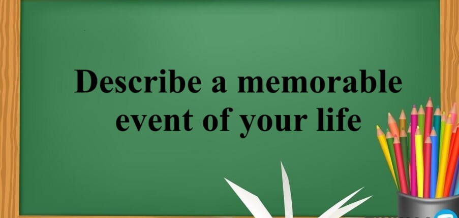 Describe a memorable event of your life | Bài mẫu IELTS Speaking Part 2, 3 (2025)