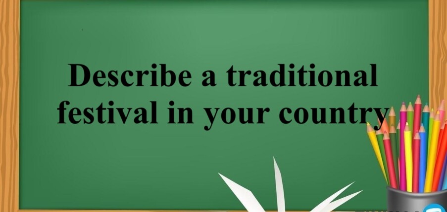 Describe a traditional festival in your country | Bài mẫu  IELTS Speaking Part 3 (2025)