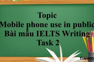 Topic: Mobile phone use in public | Bài mẫu IELTS Writing Task 2 (2025)