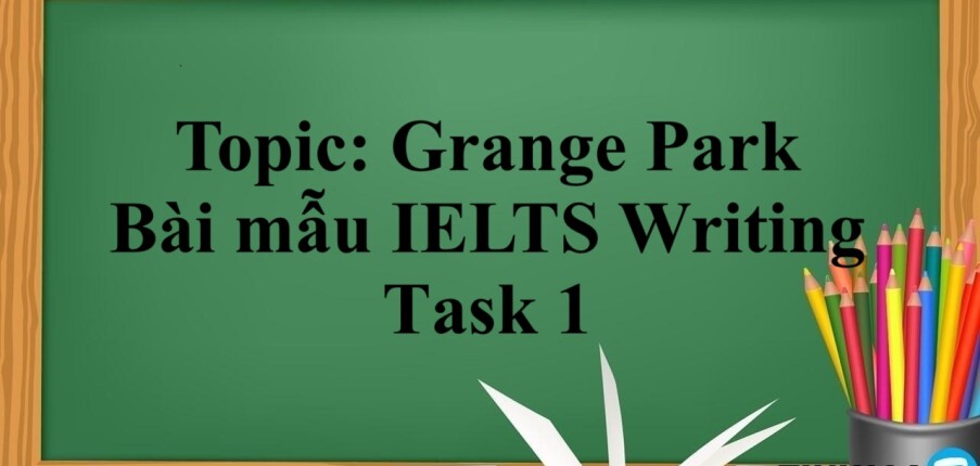 Topic: Grange Park | Bài mẫu IELTS Writing task 1 (2025)