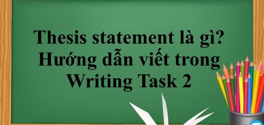 Thesis statement là gì? | Hướng dẫn viết trong Writing Task 2 (2025)