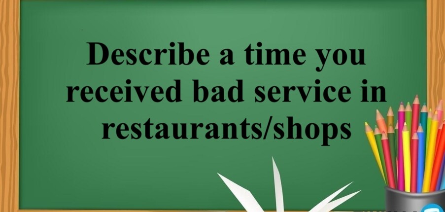 Describe a time you received bad service in restaurants/shops | Bài mẫu IELTS Speaking Part 2, 3 (2025)
