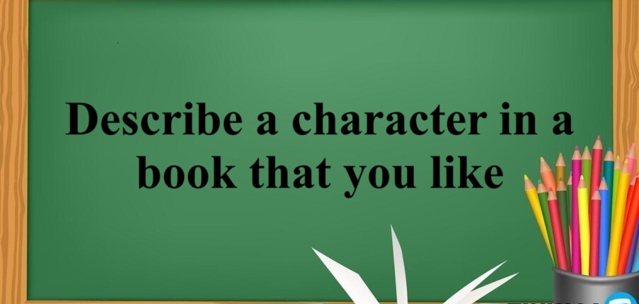 Describe a character in a book that you like | Bài mẫu IELTS Speaking Part 2 (2025)