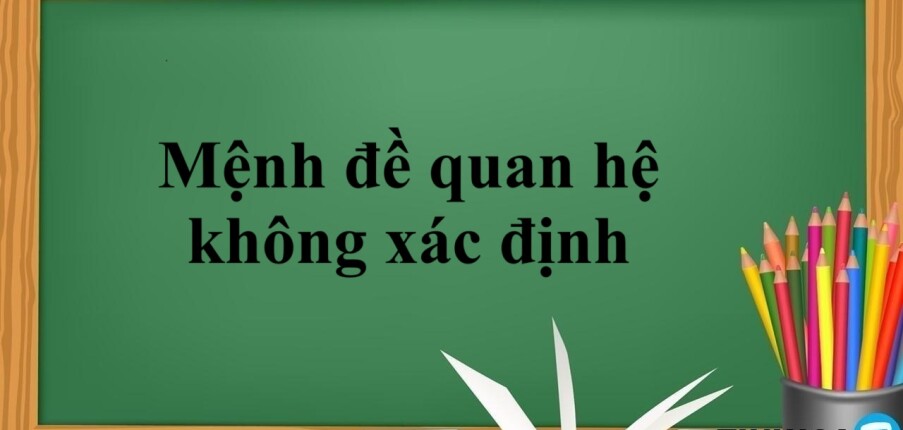 Mệnh đề quan hệ không xác định | Định nghĩa, cách dùng và bài tập có đáp án (2025)