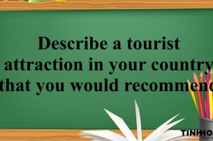 Describe a tourist attraction in your country that you would recommend | Bài mẫu IELTS Speaking 2, 3 (2025)