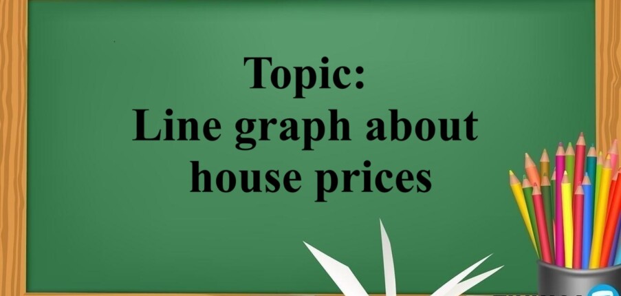 Topic: Line graph about house prices | Bài mẫu IELTS Writing Task 1 (2025)