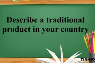 Describe a traditional product in your country | Bài mẫu Speaking Part 3 (2025)