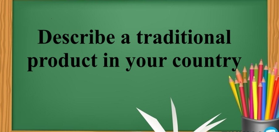 Describe a traditional product in your country | Bài mẫu Speaking Part 3 (2025)