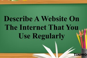 Describe A Website On The Internet That You Use Regularly | Bài mẫu Speaking Part 2, 3 (2025)