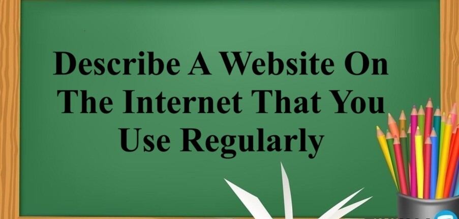 Describe A Website On The Internet That You Use Regularly | Bài mẫu Speaking Part 2, 3 (2025)