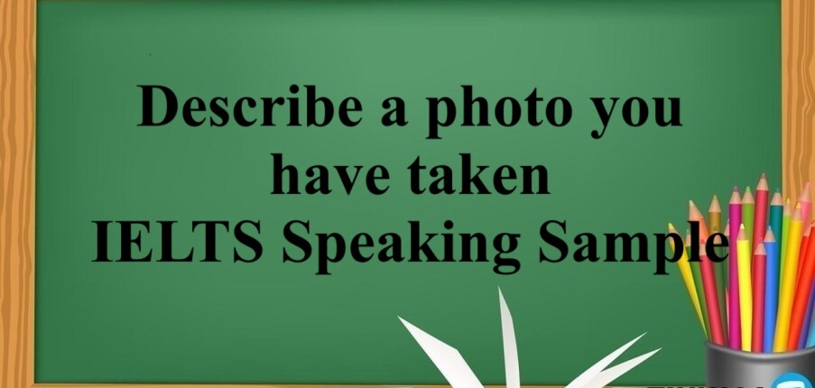 Describe a photo you have taken – IELTS Speaking Sample (2025)