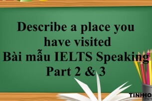 Describe a place you have visited – Bài mẫu IELTS Speaking Part 2 & 3 (2025)