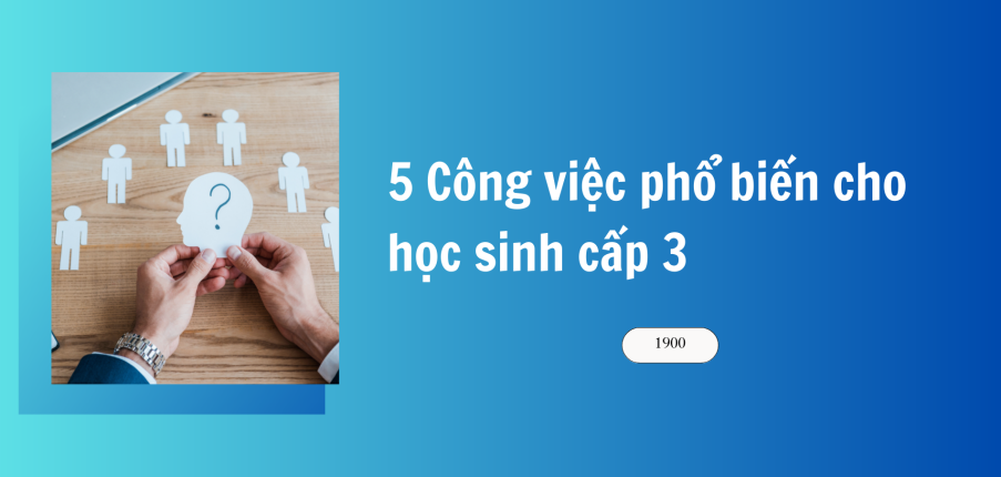 5 Công việc phổ biến cho học sinh cấp 3