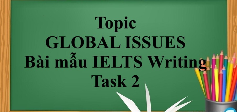 Topic: GLOBAL ISSUES | Bài mẫu IELTS Writing Task 2 (2025)