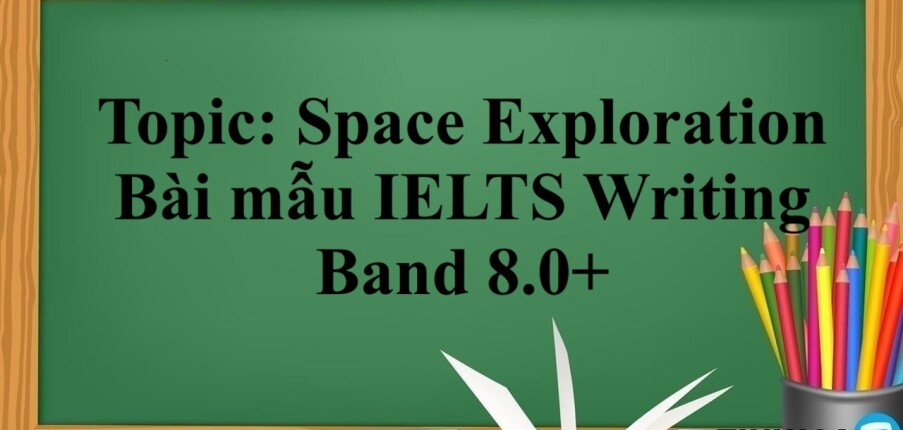 Topic: Space Exploration | Bài mẫu IELTS Writing Band 8.0+ (2025)