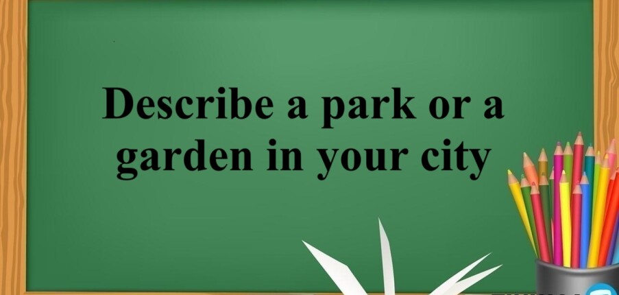 Describe a park or a garden in your city | Bài mẫu kèm từ vựng (2025)