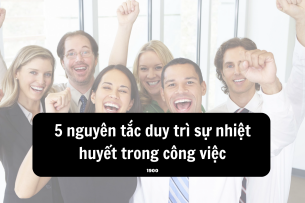 5 nguyên tắc duy trì sự nhiệt huyết trong công việc