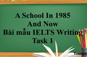A School In 1985 And Now – Bài Mẫu IELTS Writing Task 1 (2025)