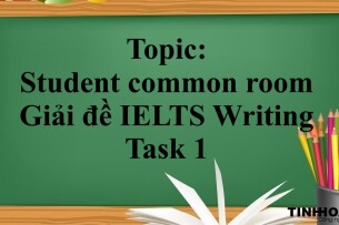 Topic: Student common room - Giải đề IELTS Writing Task 1 (2025)