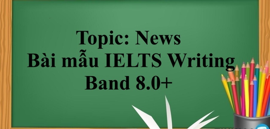 Topic: News | Bài mẫu IELTS Writing Band 8.0+ (2025)