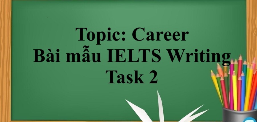 Topic: Career | Bài mẫu IELTS Writing Task 2 (2025)