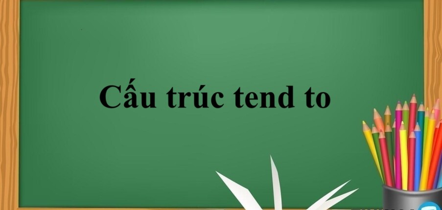 Cấu trúc tend to là gì? | Định nghĩa, Cách dùng -  Bài tập vận dụng với cấu trúc tend to (2025)