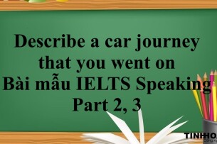 Describe a car journey that you went on | Bài mẫu IELTS Speaking Part 2, 3 (2025)