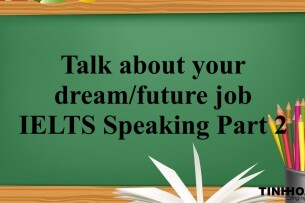 Chủ đề: Talk about your dream/future job - IELTS Speaking Part 2 (2025)