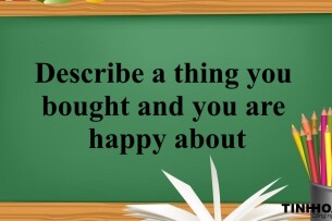 Describe a thing you bought and you are happy about | Bài mẫu IELTS Speaking Part 2, 3 (2025)