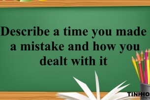 Describe a time you made a mistake and how you dealt with it | Bài mẫu Speaking Part 3 (2025)