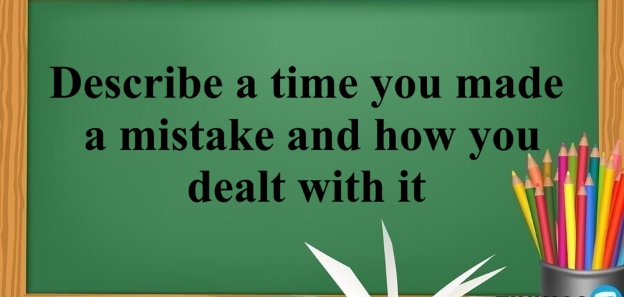 Describe a time you made a mistake and how you dealt with it | Bài mẫu Speaking Part 3 (2025)