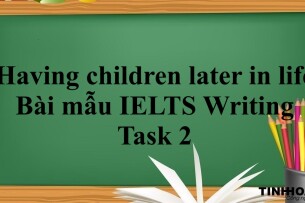 Chủ đề: Having children later in life | Bài mẫu IELTS Writing Task 2 (2025)