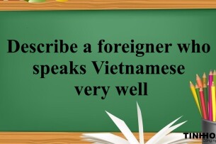 Describe a foreigner who speaks Vietnamese very well | Bài mẫu IELTS Speaking Part 2 + 3 (2025)