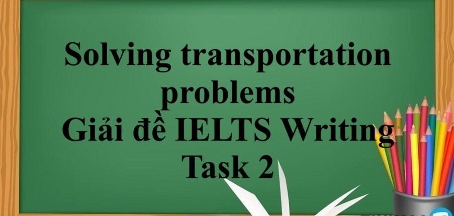 Solving transportation problems - Giải đề IELTS Writing Task 2 (2025)