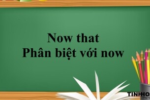 Now that là gì? | Cấu trúc - Cách dùng - Phân biệt với now và bài tập vận dụng (2025)