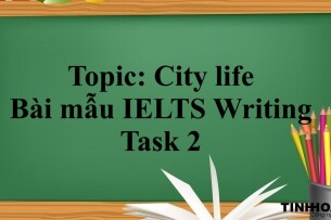 Topic: City life | Bài mẫu IELTS Writing Task 2 (2025)