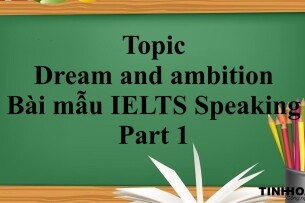 Topic: Dream and ambition - Bài mẫu IELTS Speaking Part 1 (2025)