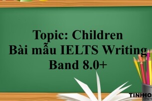 Topic: Children - Bài mẫu IELTS Writing Band 8.0+ (2025)